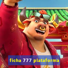 ficha 777 plataforma